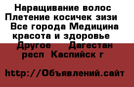 Наращивание волос. Плетение косичек зизи. - Все города Медицина, красота и здоровье » Другое   . Дагестан респ.,Каспийск г.